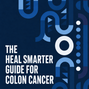 The Heal Smarter Guide for Colon Cancer