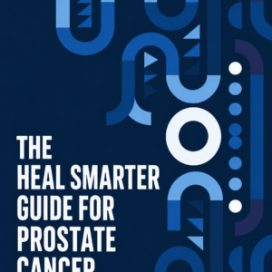 The Heal Smarter Guide for Prostate Cancer